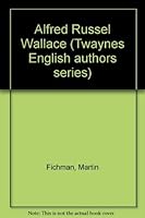 Alfred Russel Wallace (Twaynes English authors series) 0805767975 Book Cover
