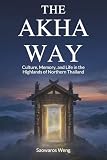The Akha Way: Culture, Memory, and Life in the Highlands of Northern Thailand