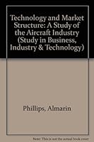Technology and Market Structure: A Study of the Aircraft Industry (Stud. in Business, Ind. & Technol.) 0669627372 Book Cover