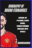 BIOGRAPHY OF Bruno Fernandes: Driven by Passion, Hard Work, Vision,Turning Dreams into Goals