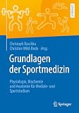 Grundlagen der Sportmedizin: Physiologie, Biochemie und Anatomie für Medizin- und Sportstudium