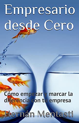 Empresario desde cero: Cómo empezar y marcar la diferencia con tu empresa (Spanish Edition)