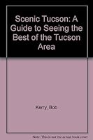 Scenic Tucson: A Guide to Seeing the Best of the Tucson Area 0964113708 Book Cover