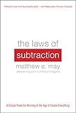 The Laws of Subtraction: 6 Simple Rules for Winning in the Age of Excess Everything
