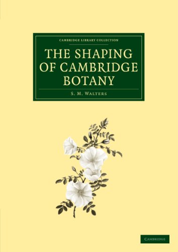 The Shaping of Cambridge Botany: A Short History of Whole-Plant Botany in Cambridge from the Time of Ray into the Present Century (Cambridge Library Collection - Cambridge)