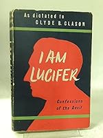 I am Lucifer ;: Confessions of the Devil as dictated to Clyde B. Clason B0007EB2DS Book Cover