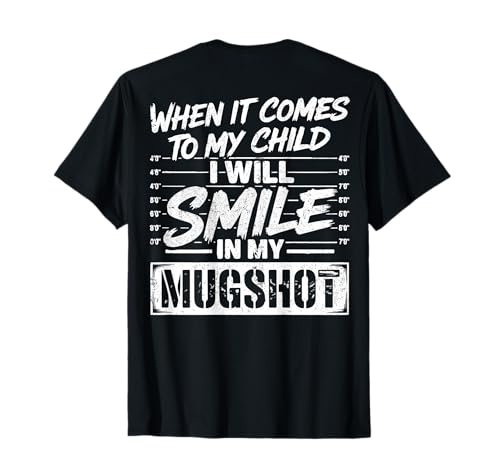 When It Comes to My Child I Will Smile in My Mugshot On Back T-Shirt