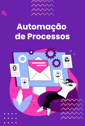 Automação de Processos: O Guia Definitivo para a Automação de Pro...