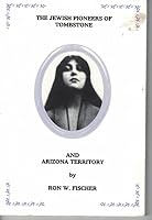 The Jewish pioneers of Tombstone and Arizona territory 0971334129 Book Cover