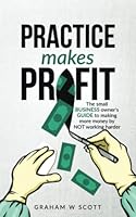 Practice Makes Profit: The Small Business Owner's guide to making more money by NOT working harder 0473607557 Book Cover