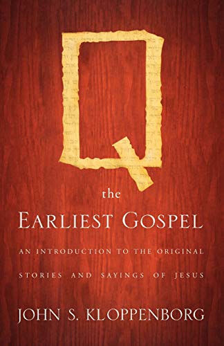 Q, the Earliest Gospel: An Introduction to the Original Stories and Sayings of Jesus Q, the Earliest Gospel: An Introduction to the Original Stories and Sayings of Jesus