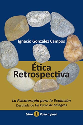 Ética Retrospectiva Libro Primero: La Psicoterapia para la Expiación destilada de Un Curso de Mila Ética Retrospectiva Libro Primero: La Psicoterapia para la Expiación destilada de Un Curso de Mila