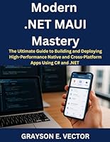 Modern .NET MAUI Mastery: The Ultimate Guide to Building and Deploying High-Performance Native and Cross-Platform Apps Using C# and .NET (TechBuilder ... advanced Coding and Designing Master Class) B0F5X5S83H Book Cover
