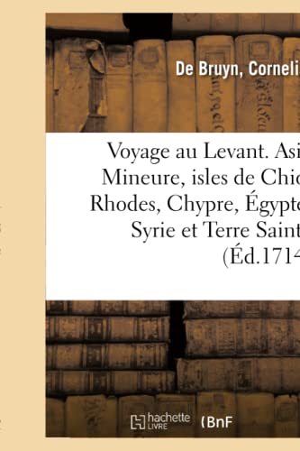 Voyage Au Levant, c'Est-À-Dire Dans Les Endroits de l'Asie Mineure, Les Isles de Chio, Rhodes: Chypre, de Même Que Dans Les Plus Considérables Villes ... de Syrie Et de Terre Sainte (French Edition)