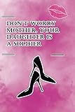  Don\'t Worry Mother, Your Daughter Is a Soldier - High Heels Composition Notebook/Journal Notebooks For Strong Women/Perfect For Gifts/ Strong Female: ... Journal Notebook(100 Pages, No Bleed, 6 x 9)