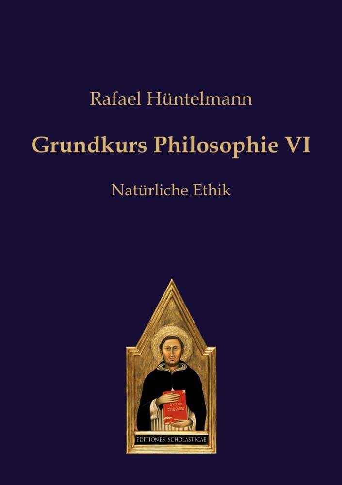 Rafael Hüntelmann Grundkurs Philosophie VI Natürliche Ethik (Philosophie des gesunden Menschenverstandes)