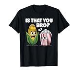 Funny Is That You Bro? Corn and Popcorn Sarcastic Food T-Shirt