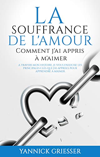 La Souffrance De L Amour Comment J Ai Appris A M Aimer A Travers Mon Histoire Je Vous Enseigne Les Principales Cles Que J Ai Apprises Pour Apprendre A M Aimer French Edition Kindle Edition La Souffrance De L Amour Comment J Ai Appris A M Aimer A Travers Mon Histoire Je Vous Enseigne Les Principales Cles Que J Ai Apprises Pour Apprendre A M Aimer French Edition Kindle Edition