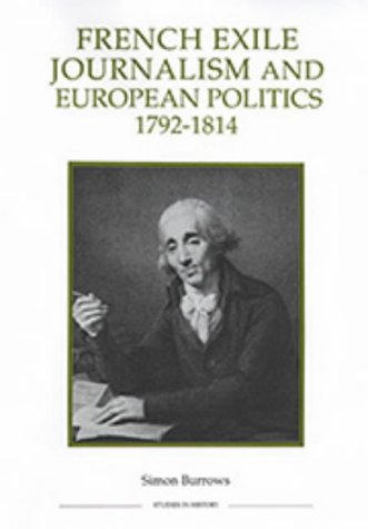 French Exile Journalism and European Politics, 1792-1814 (Royal Historical Society Studies in History. New Series)
