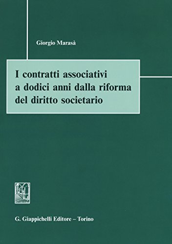 I contratti associativi a dodici anni dalla riforma del diritto societario I contratti associativi a dodici anni dalla riforma del diritto societario
