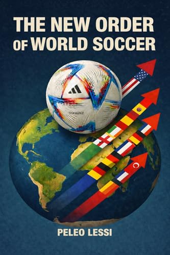THE NEW ORDER OF WORLD SOCCER: How Power Is Reshaped in the World’s Most Popular Sport