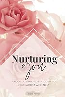 Nurturing You: A Holistic Guide to Postpartum Wellness B0F68KN8ZJ Book Cover