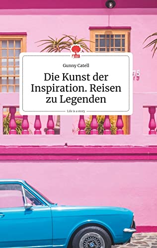 Die Kunst der Inspiration. Reisen zu Legenden. Life is a Story (German Edition)
