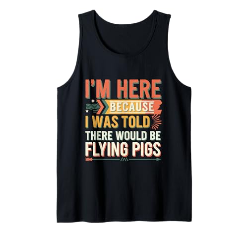 I'm Here Because I Was Told There Would Be Flying Pigs_ --- Camiseta sin Mangas