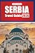 SERBIA TRAVEL GUIDE 2026: Practical Tips for exploring cities, culture, food experiences, and historic destinations across Belgrade