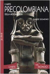 L'arte precolombiana della Mesoamerica. Ediz. illustrata