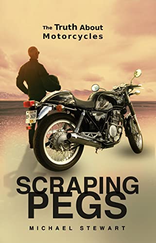 Scraping Pegs: The Truth About Motorcycles (Scraping Pegs, Motorcycle Books)