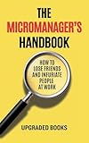 The Micromanager's Handbook: How To Lose Friends and Infuriate People at Work (HR Approved Office Survival Series)