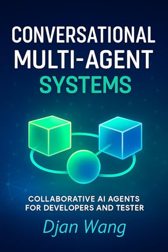Conversational Multi-Agent Systems: Collaborative AI Agents for Developers and Testers (Context Engineering for Multi AI systems Guide Book 1)