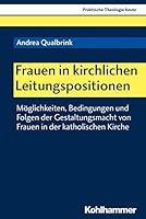 Frauen in Kirchlichen Leitungspositionen: Moglichkeiten, Bedingungen Und Folgen Der Gestaltungsmacht Von Frauen in Der Katholischen Kirche 3170349708 Book Cover