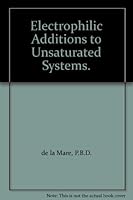 Electrophilic Additions to Unsaturated Systems. B0000CN5WN Book Cover