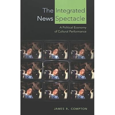 The Integrated News Spectacle: A Political Economy of Cultural Performance