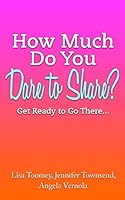 How Much Do You Dare to Share?: Get Ready to Go There... 1505454913 Book Cover