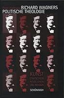 Richard Wagners Politische Theologie: Kunst Zwischen Revolution Und Religion 3506739298 Book Cover
