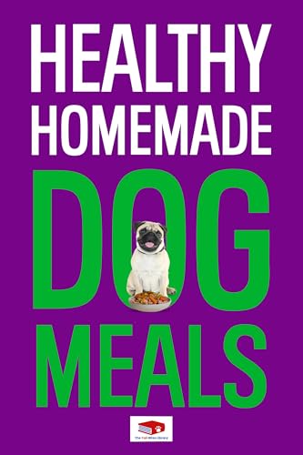Healthy Homemade Dog Meals: Vet-Approved Homemade Dog Food Recipes for Health, Energy, and Longevity (Dogs & Cats Book 2)