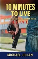 10 Minutes to Live: Surviving An Active Shooter Using A.L.I.V.E.® B0CRJ7YZKP Book Cover