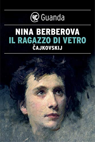 Nina Berberova - Il ragazzo di vetro. Cajkovskij (1993)