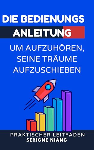 Die Bedienungsanleitung, um aufzuhören, seine Träume aufzuschieben
