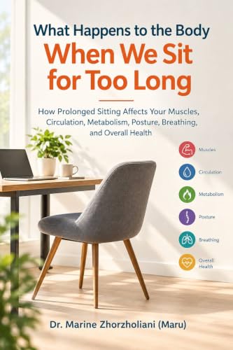 What Happens to the Body When We Sit for Too Long: How Prolonged Sitting Affects Your Muscles, Circulation, Metabolism, Posture, Breathing, and Overall Health