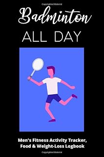 Badminton All Day - Men's Fitness Activity Tracker, Food & Weight-Loss Logbook: Exercise Journal & Weight Loss Diet Planner | Daily Weekly Monthly Fitness Activity Tracker | 150 Pages 6 x 9