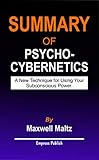 Summary of Psycho-Cybernetics by Maxwell Maltz: A new technique for using your Subconscious Power