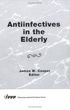Antiinfectives in the Elderly (Journal of Geriatric Drug Therapy, Vol 10, No. 1) (Journal of Geriatric Drug Therapy, Vol 10, No. 1)