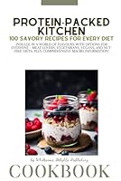 Protein-Packed Kitchen: 100 Savory Recipes for Every Diet with Macro Information - Healthy Lifestyle!: Indulge in a World of Flavors with Options for ... Diets, Plus Comprehensive Macro Information! B0CRQB7P2B Book Cover