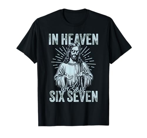 in Heaven We Say Six Seven Meme Christian Funny 67 Jesus T-Shirt