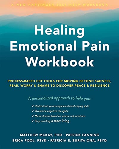 Healing Emotional Pain Workbook: Process-Based CBT Tools for Moving Beyond Sadness, Fear, Worry, and Shame to Discover Peace and Resilience by [Matthew McKay, Patrick Fanning, Erica Pool, Patricia E. Zurita Ona]