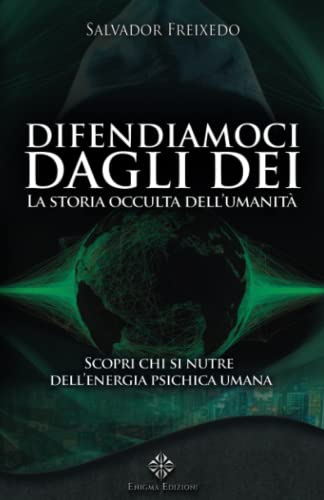 Difendiamoci dagli Dei: La storia occulta dell’umanità. Scopri chi si nutre dell’energia psichica uman